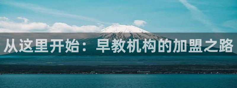 天顺娱乐怎么注册：从这里开始：早教机构的加盟之路