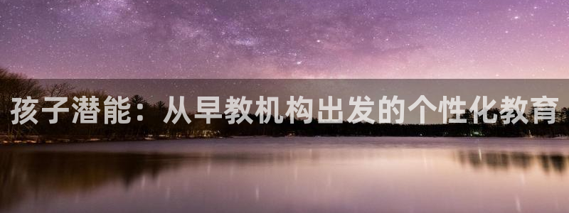 天顺娱乐去675138：孩子潜能：从早教机构出发的个性化教育