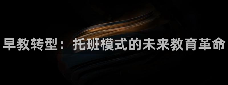天顺娱乐毒 66 6：早教转型：托班模式的未来教育革命
