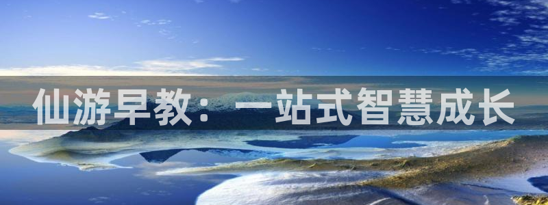 天顺娱乐兄78778：仙游早教：一站式智慧成长