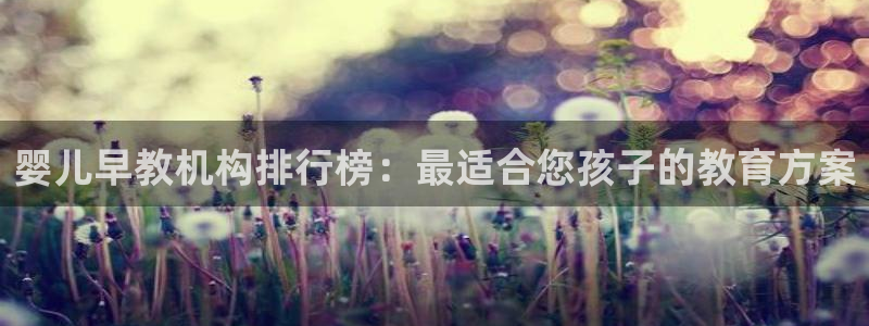 天顺娱乐寡78778卧：婴儿早教机构排行榜：最适合您孩子的教育方案