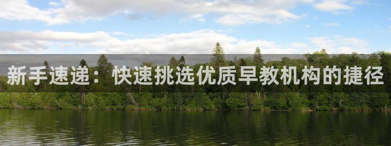 天顺娱乐面厉p官29999：新手速递：快速挑选优质早教机构的捷径