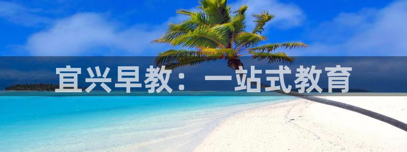 天顺娱乐偻70648:宜兴早教:一站式教育