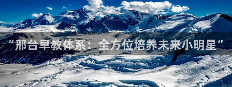 天顺2娱乐主管:“邢台早教体系:全方位培养未来小明星”